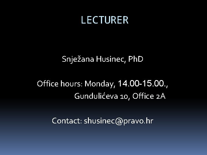 LECTURER Snježana Husinec, Ph. D Office hours: Monday, 14. 00 -15. 00. , Gundulićeva
