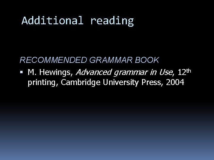 Additional reading RECOMMENDED GRAMMAR BOOK M. Hewings, Advanced grammar in Use, 12 th printing,