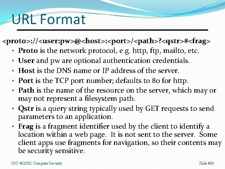 URL Format <proto>: //<user: pw>@<host>: <port>/<path>? <qstr>#<frag> • Proto is the network protocol, e.