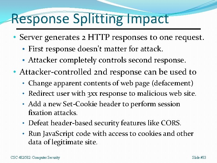 Response Splitting Impact • Server generates 2 HTTP responses to one request. • First
