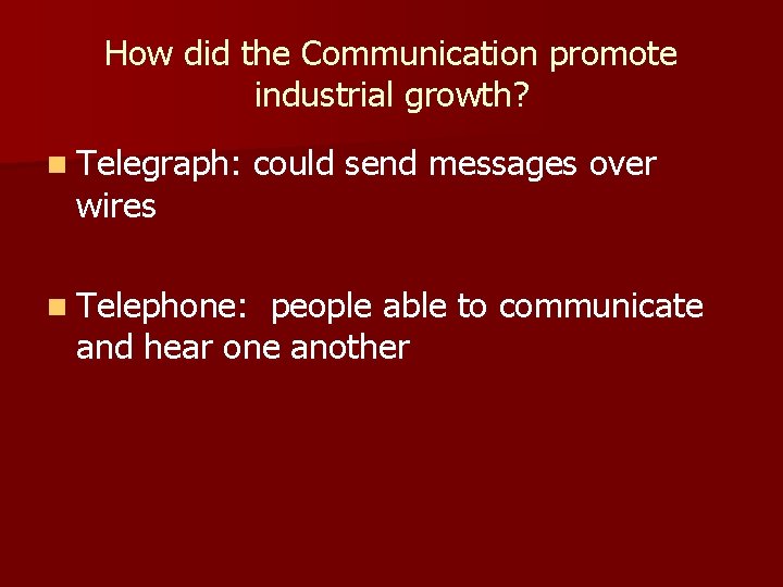 How did the Communication promote industrial growth? n Telegraph: wires n Telephone: could send