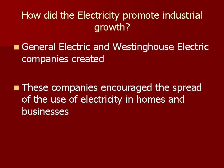 How did the Electricity promote industrial growth? n General Electric and Westinghouse Electric companies