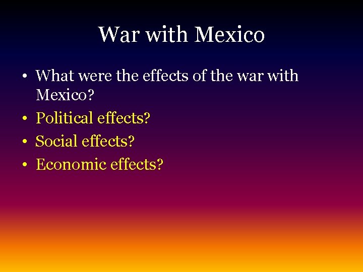 War with Mexico • What were the effects of the war with Mexico? •