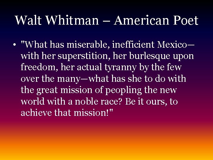 Walt Whitman – American Poet • "What has miserable, inefficient Mexico— with her superstition,