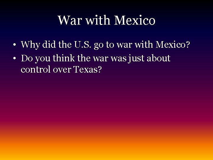 War with Mexico • Why did the U. S. go to war with Mexico?