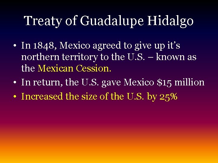 Treaty of Guadalupe Hidalgo • In 1848, Mexico agreed to give up it’s northern