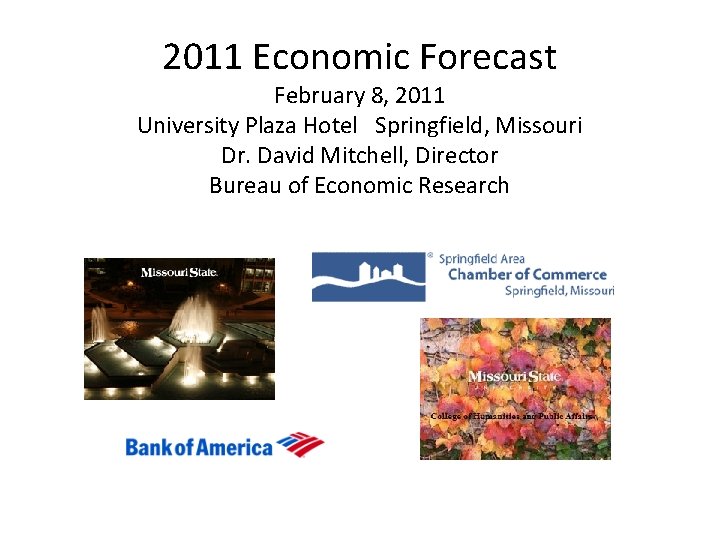 2011 Economic Forecast February 8, 2011 University Plaza Hotel Springfield, Missouri Dr. David Mitchell,