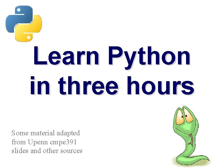 Learn Python in three hours Some material adapted from Upenn cmpe 391 slides and