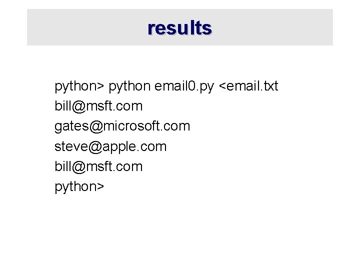 results python> python email 0. py <email. txt bill@msft. com gates@microsoft. com steve@apple. com
