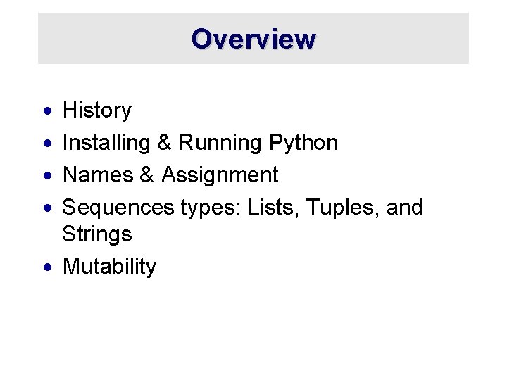 Overview · · History Installing & Running Python Names & Assignment Sequences types: Lists,