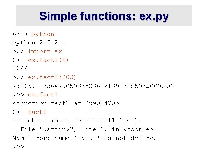 Simple functions: ex. py 671> python Python 2. 5. 2 … >>> import ex