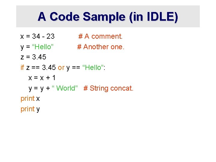 A Code Sample (in IDLE) x = 34 - 23 # A comment. y