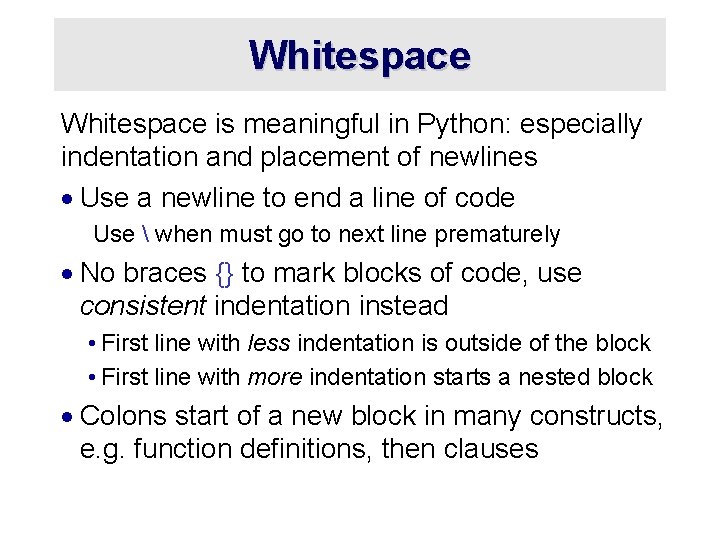 Whitespace is meaningful in Python: especially indentation and placement of newlines · Use a