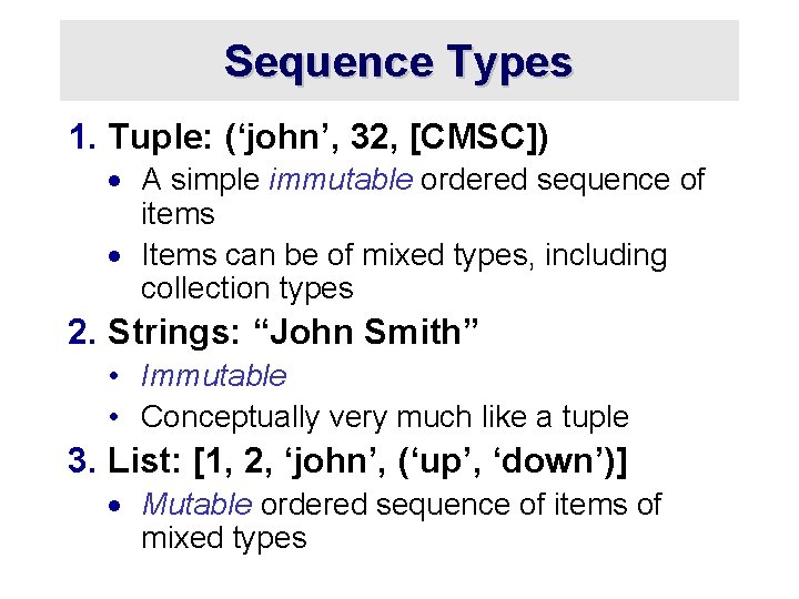 Sequence Types 1. Tuple: (‘john’, 32, [CMSC]) · A simple immutable ordered sequence of