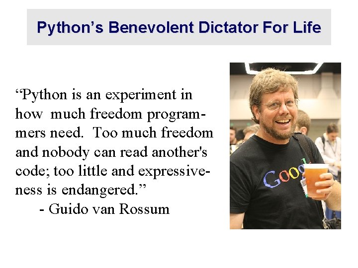 Python’s Benevolent Dictator For Life “Python is an experiment in how much freedom programmers