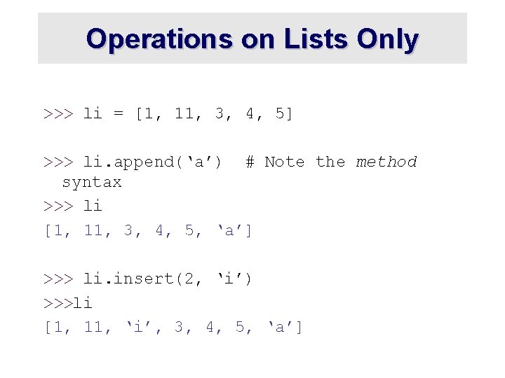 Operations on Lists Only >>> li = [1, 11, 3, 4, 5] >>> li.