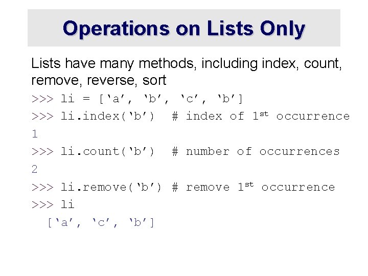 Operations on Lists Only Lists have many methods, including index, count, remove, reverse, sort