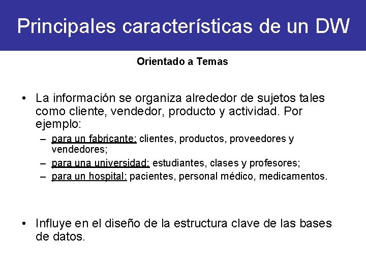 Principales características de un DW Orientado a Temas • La información se organiza alrededor