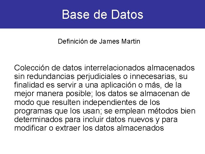 Base de Datos Definición de James Martin Colección de datos interrelacionados almacenados sin redundancias