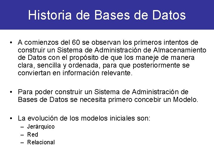 Historia de Bases de Datos • A comienzos del 60 se observan los primeros