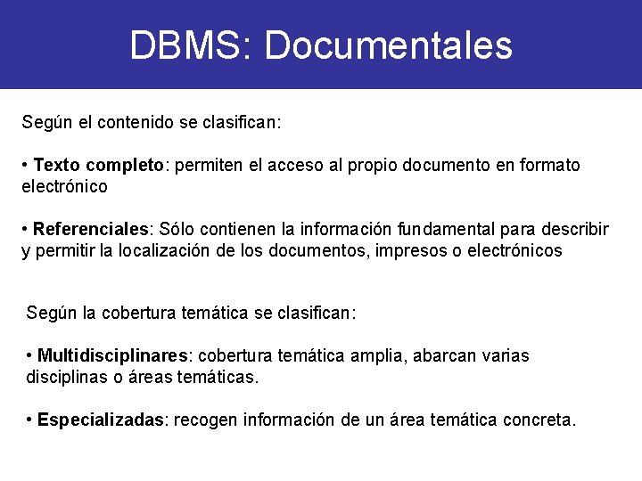 DBMS: Documentales Según el contenido se clasifican: • Texto completo: permiten el acceso al