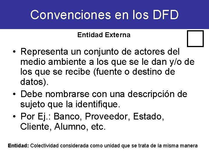 Convenciones en los DFD Entidad Externa • Representa un conjunto de actores del medio