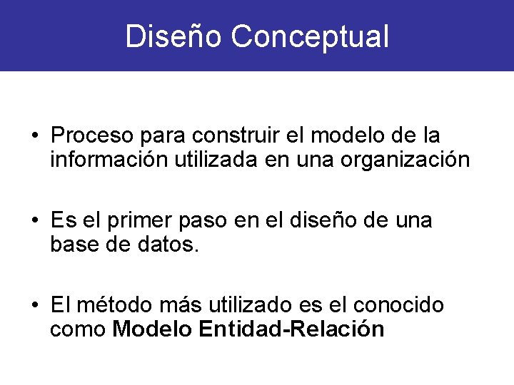 Diseño Conceptual • Proceso para construir el modelo de la información utilizada en una