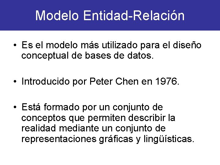 Modelo Entidad-Relación • Es el modelo más utilizado para el diseño conceptual de bases