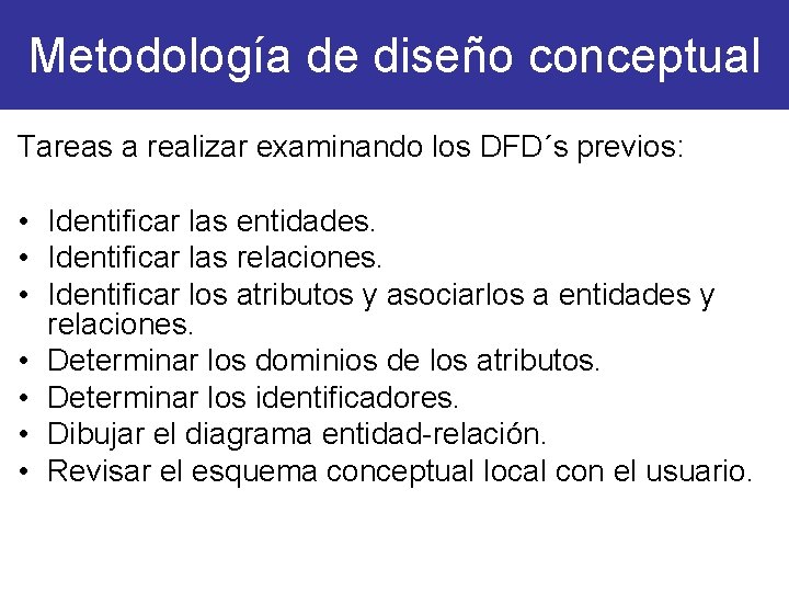 Metodología de diseño conceptual Tareas a realizar examinando los DFD´s previos: • Identificar las