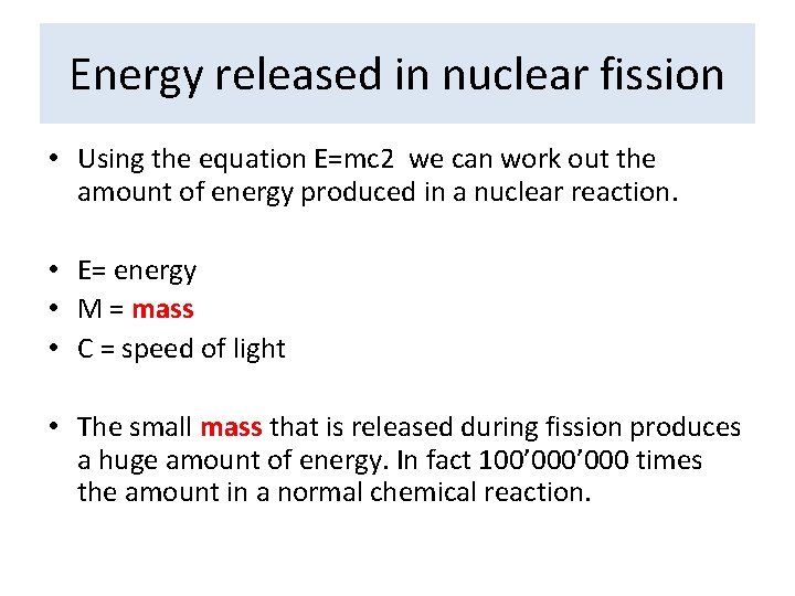 Energy released in nuclear fission • Using the equation E=mc 2 we can work