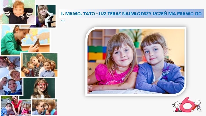 I. MAMO, TATO - JUŻ TERAZ NAJMŁODSZY UCZEŃ MA PRAWO DO … 