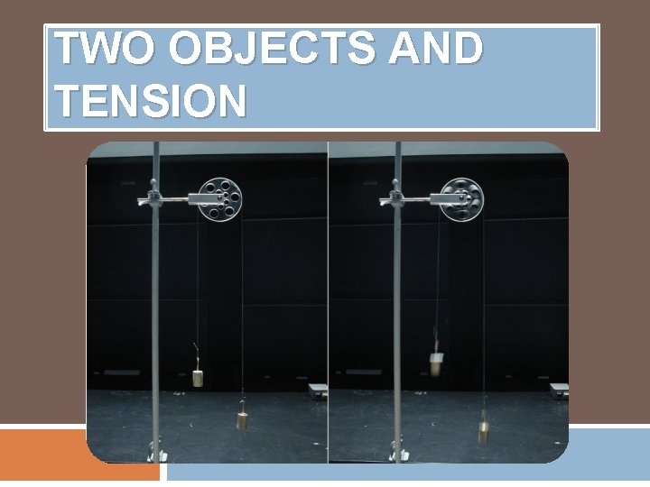 TWO OBJECTS AND TENSION 