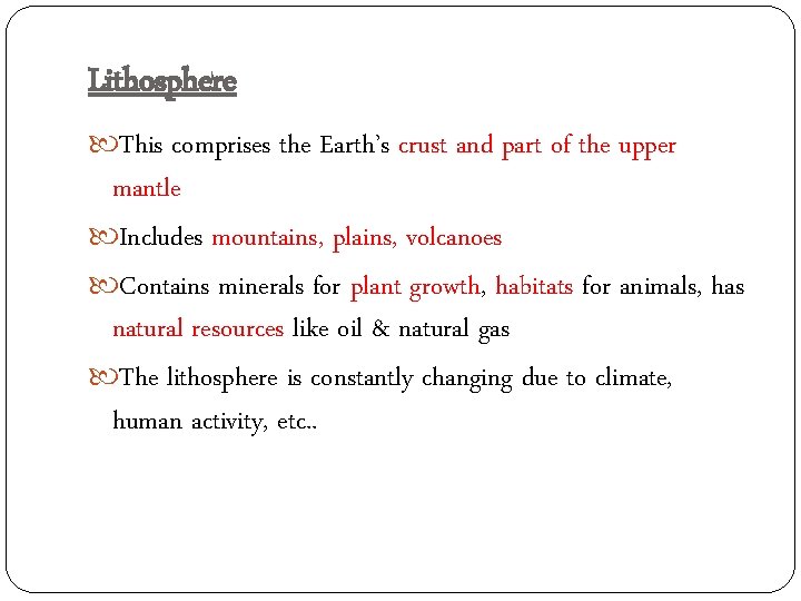Lithosphere This comprises the Earth’s crust and part of the upper mantle Includes mountains,
