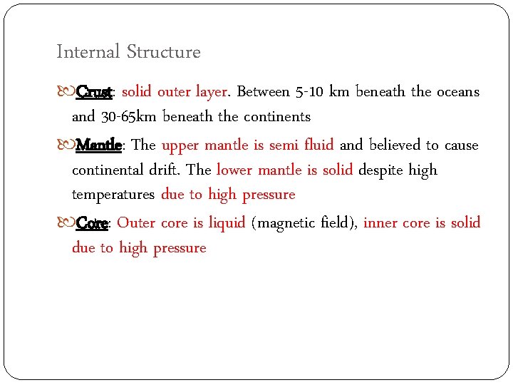 Internal Structure Crust: solid outer layer. Between 5 -10 km beneath the oceans and