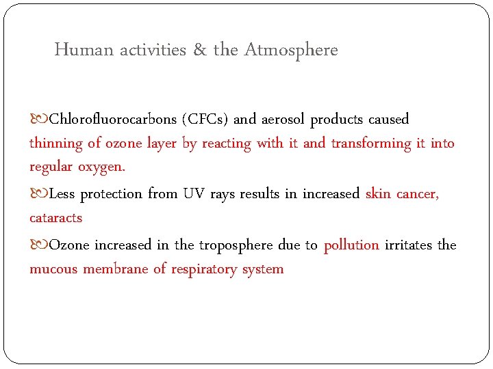 Human activities & the Atmosphere Chlorofluorocarbons (CFCs) and aerosol products caused thinning of ozone