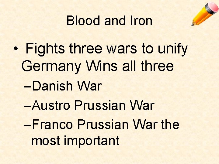 Blood and Iron • Fights three wars to unify Germany Wins all three –Danish