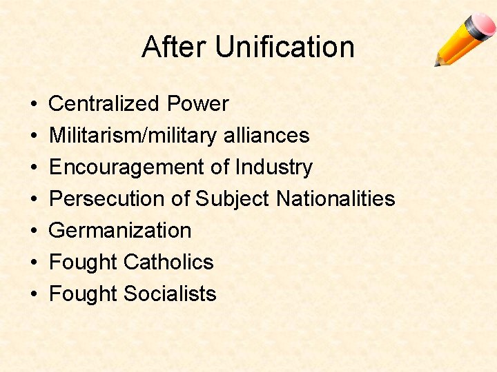 After Unification • • Centralized Power Militarism/military alliances Encouragement of Industry Persecution of Subject