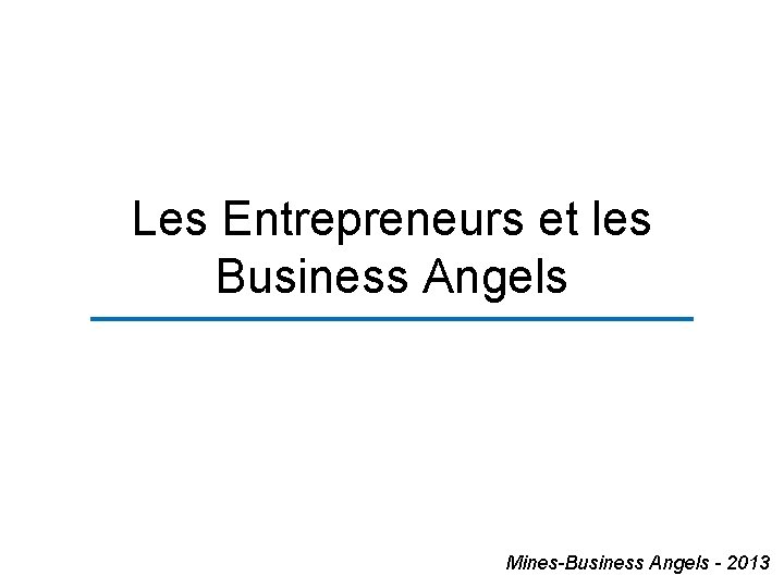 Les Entrepreneurs et les Business Angels Mines-Business Angels - 2013 