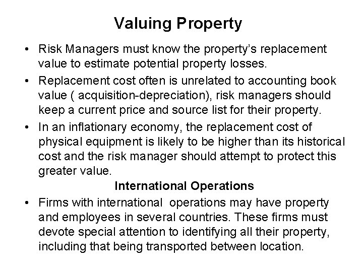 Valuing Property • Risk Managers must know the property’s replacement value to estimate potential