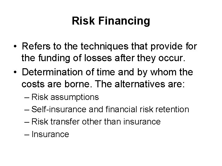 Risk Financing • Refers to the techniques that provide for the funding of losses