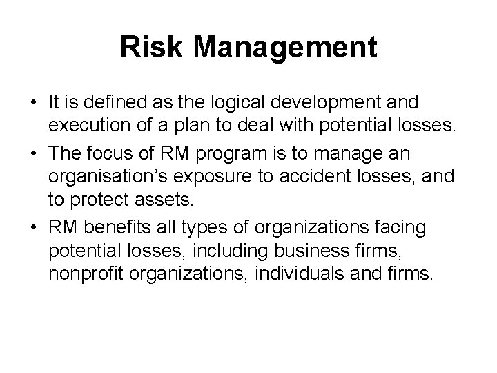 Risk Management • It is defined as the logical development and execution of a