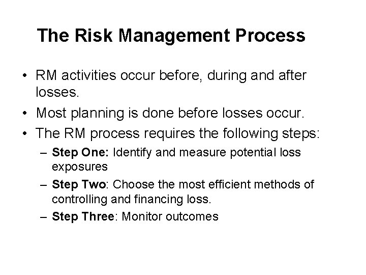 The Risk Management Process • RM activities occur before, during and after losses. •