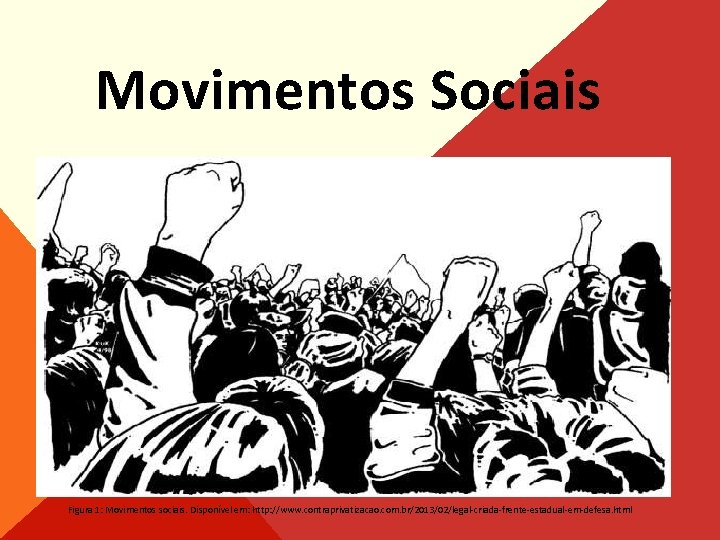 Movimentos Sociais Figura 1: Movimentos sociais. Disponível em: http: //www. contraprivatizacao. com. br/2013/02/legal-criada-frente-estadual-em-defesa. html