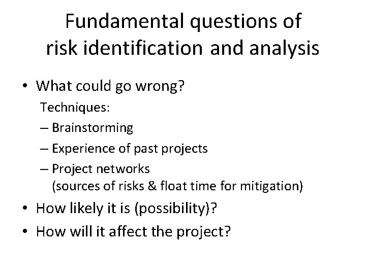 Fundamental questions of risk identification and analysis • What could go wrong? Techniques: –