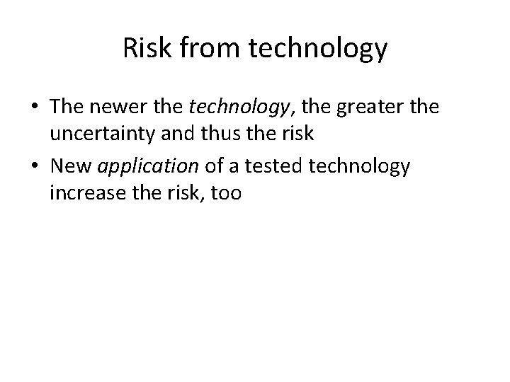Risk from technology • The newer the technology, the greater the uncertainty and thus