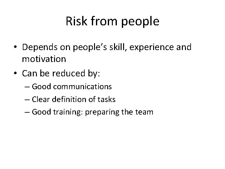 Risk from people • Depends on people’s skill, experience and motivation • Can be