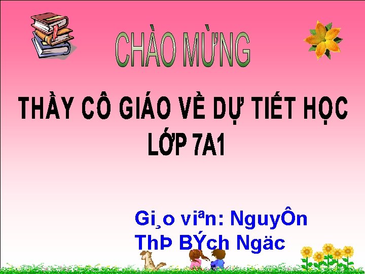 Gi¸o viªn: NguyÔn ThÞ BÝch Ngäc 