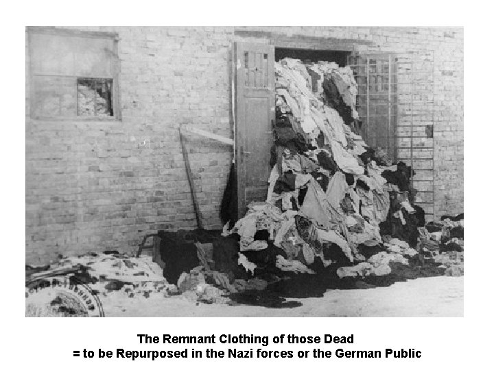 The Remnant Clothing of those Dead = to be Repurposed in the Nazi forces