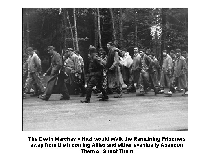 The Death Marches = Nazi would Walk the Remaining Prisoners away from the Incoming