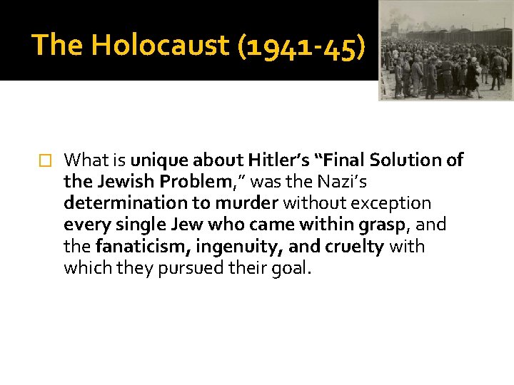 The Holocaust (1941 -45) � What is unique about Hitler’s “Final Solution of the